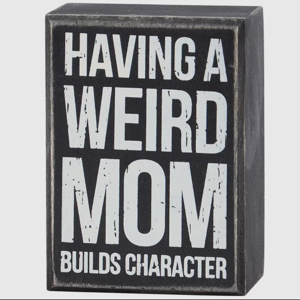 Having a Weird Mom Builds Character sign