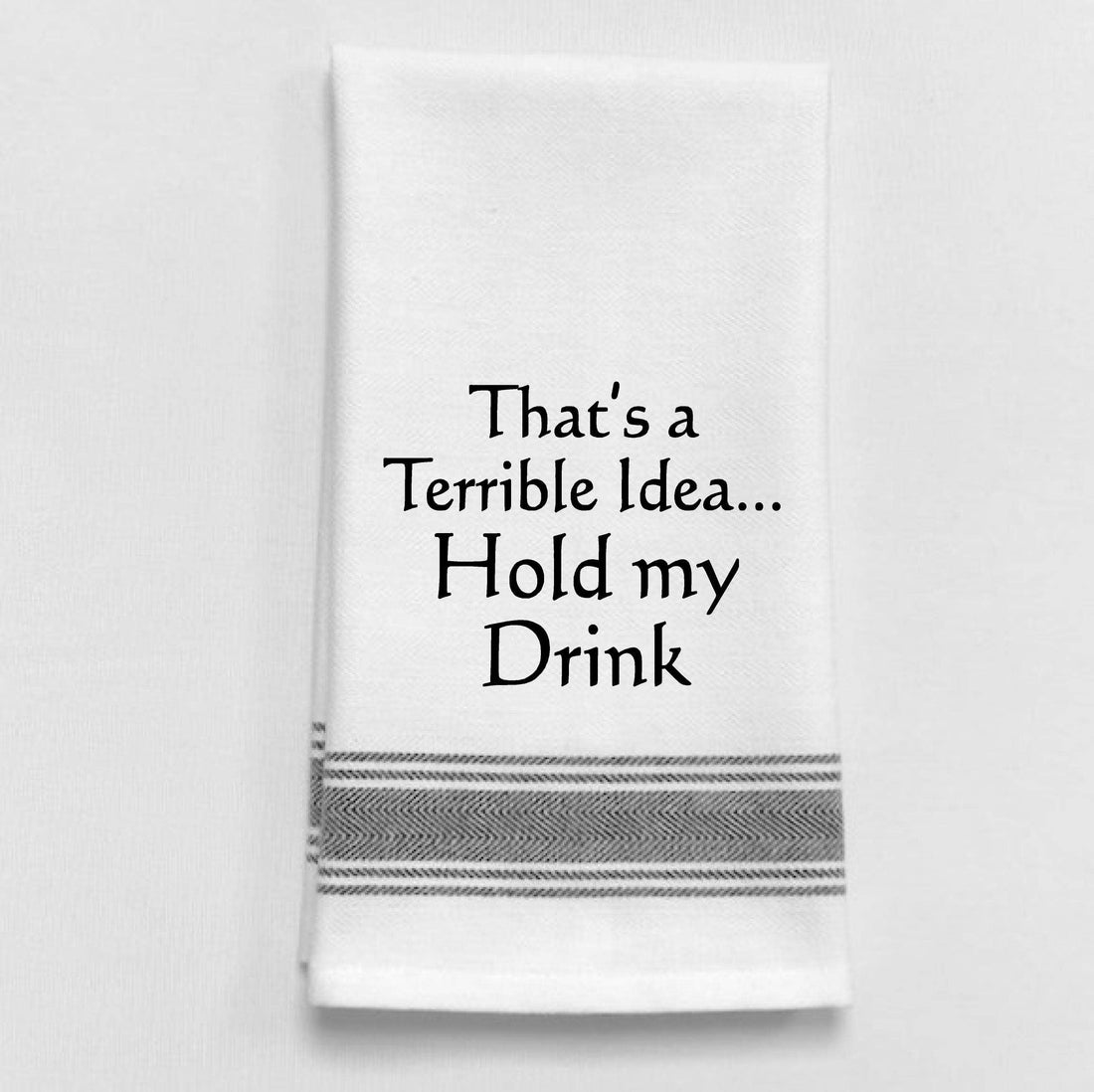"That's a terrible idea. Hold my drink", Tea Towel