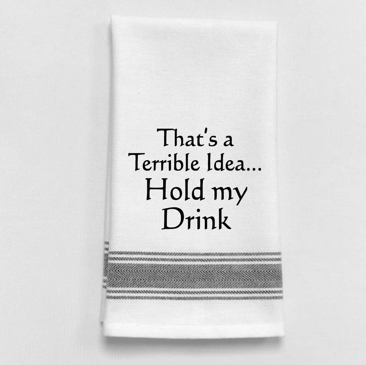 "That's a terrible idea. Hold my drink", Tea Towel